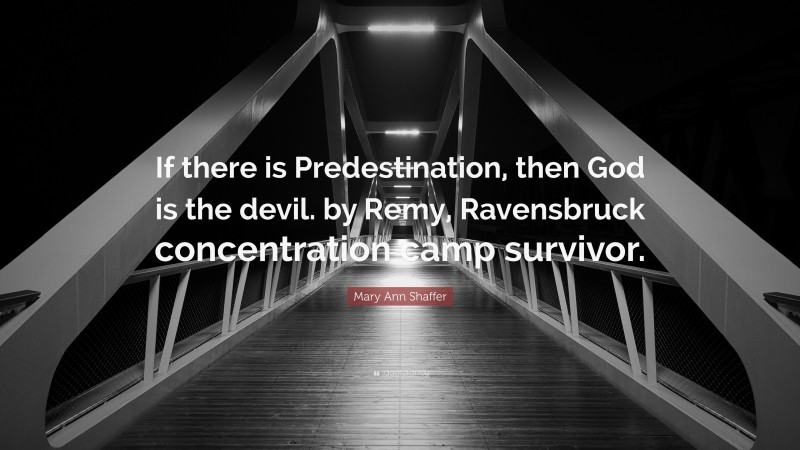 Mary Ann Shaffer Quote: “If there is Predestination, then God is the devil. by Remy, Ravensbruck concentration camp survivor.”