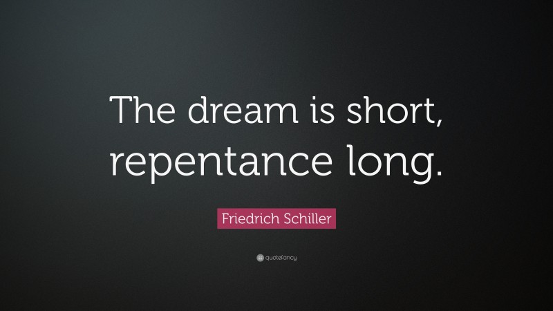 Friedrich Schiller Quote: “The dream is short, repentance long.”