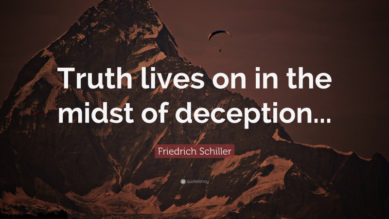 Friedrich Schiller Quote: “Truth lives on in the midst of deception...”