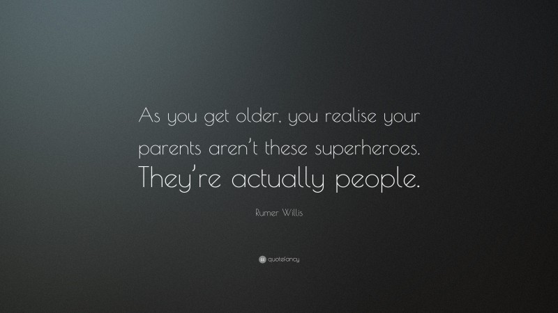 Rumer Willis Quote: “As you get older, you realise your parents aren’t these superheroes. They’re actually people.”