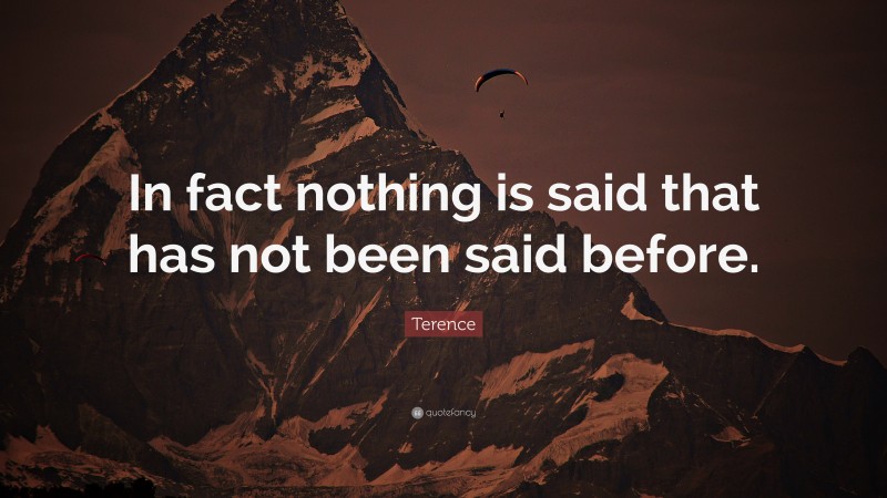 Terence Quote: “In fact nothing is said that has not been said before.”