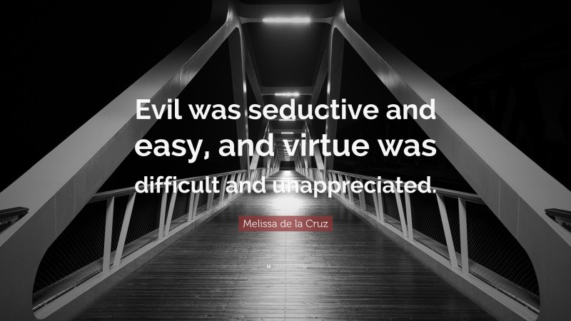Melissa de la Cruz Quote: “Evil was seductive and easy, and virtue was difficult and unappreciated.”