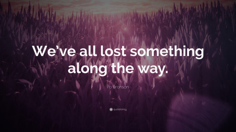 Po Bronson Quote: “We’ve all lost something along the way.”
