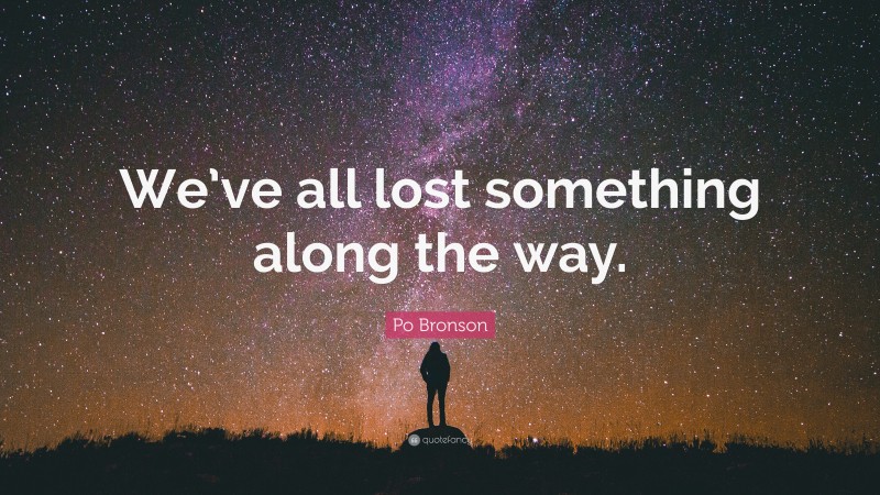 Po Bronson Quote: “We’ve all lost something along the way.”
