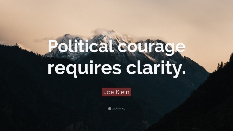 Joe Klein Quote: “Political courage requires clarity.”
