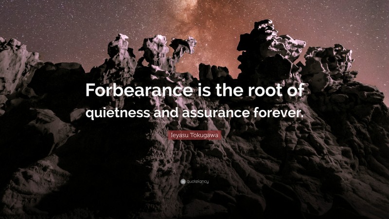 Ieyasu Tokugawa Quote: “Forbearance is the root of quietness and assurance forever.”