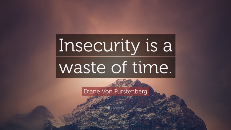 Diane Von Furstenberg Quote: “Insecurity is a waste of time.”