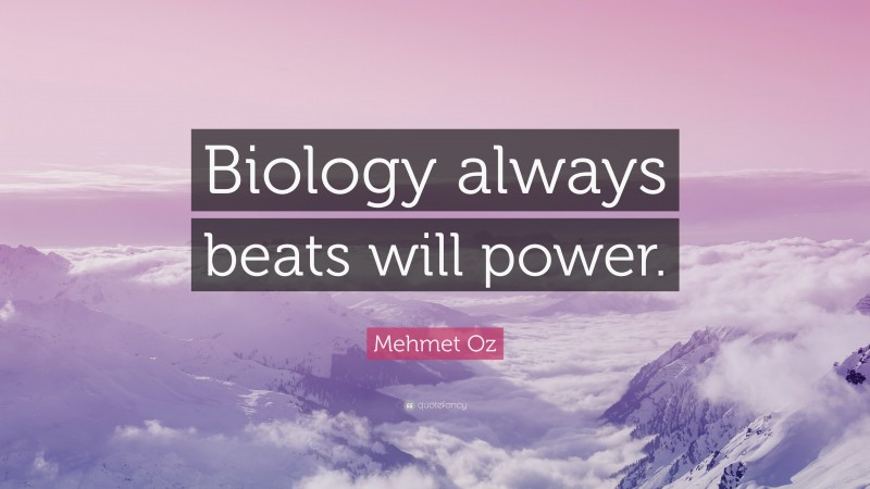 Mehmet Oz Quote: “Biology always beats will power.”