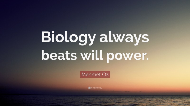 Mehmet Oz Quote: “Biology always beats will power.”