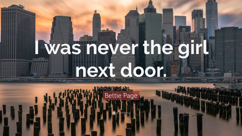 Bettie Page Quote: “I was never the girl next door.”