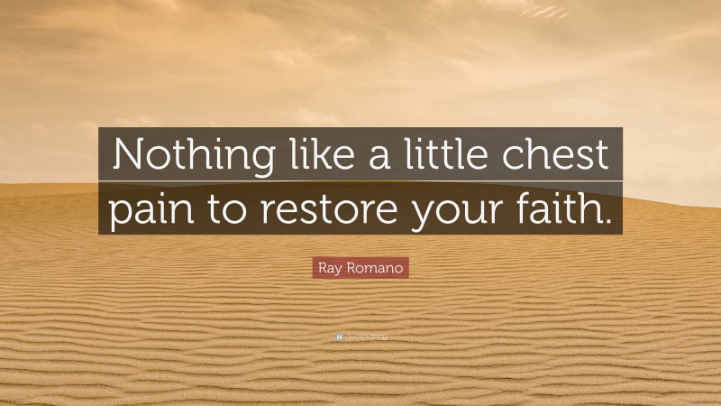 Ray Romano Quote: “Nothing like a little chest pain to restore your faith.”