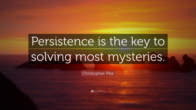 Christopher Pike Quote: “Persistence is the key to solving most mysteries.”