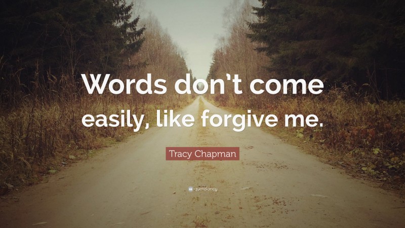 Tracy Chapman Quote: “Words don’t come easily, like forgive me.”