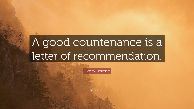 Henry Fielding Quote: “A good countenance is a letter of recommendation.”