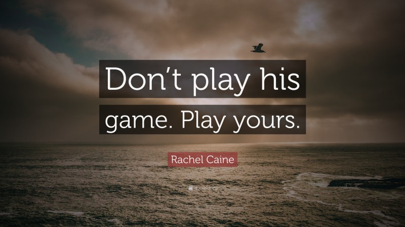 Rachel Caine Quote: “Don’t play his game. Play yours.”