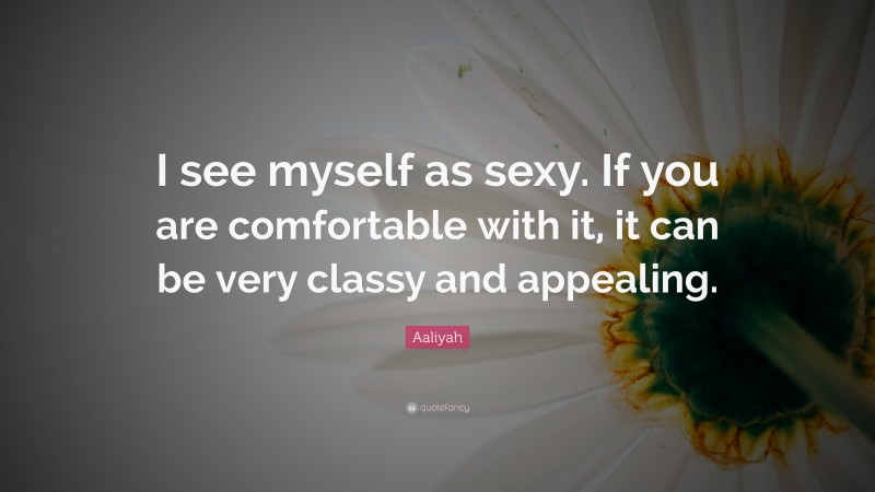 Aaliyah Quote: “I see myself as sexy. If you are comfortable with it, it can be very classy and appealing.”