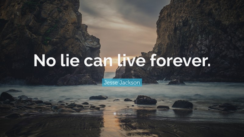 Jesse Jackson Quote: “No lie can live forever.”