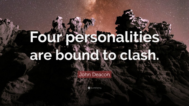 John Deacon Quote: “Four personalities are bound to clash.”