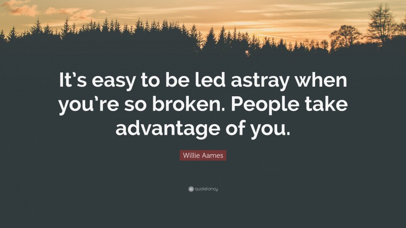 Willie Aames Quote: “It’s easy to be led astray when you’re so broken. People take advantage of you.”