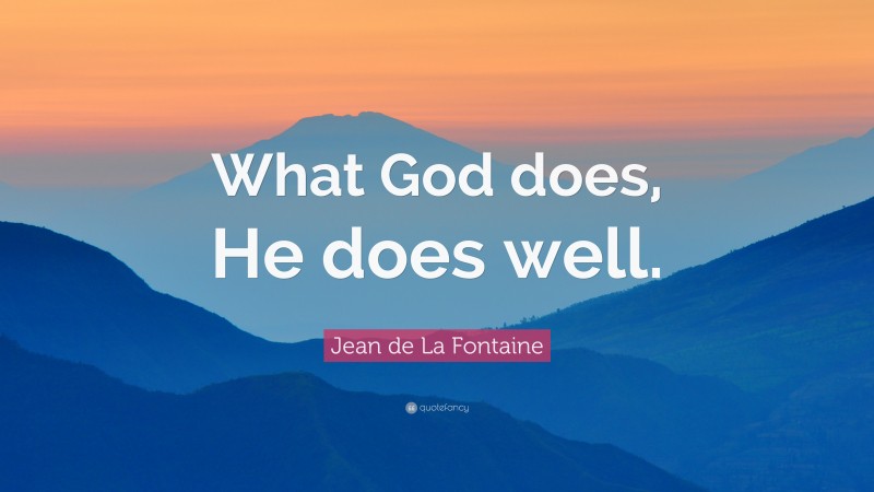 Jean de La Fontaine Quote: “What God does, He does well.”