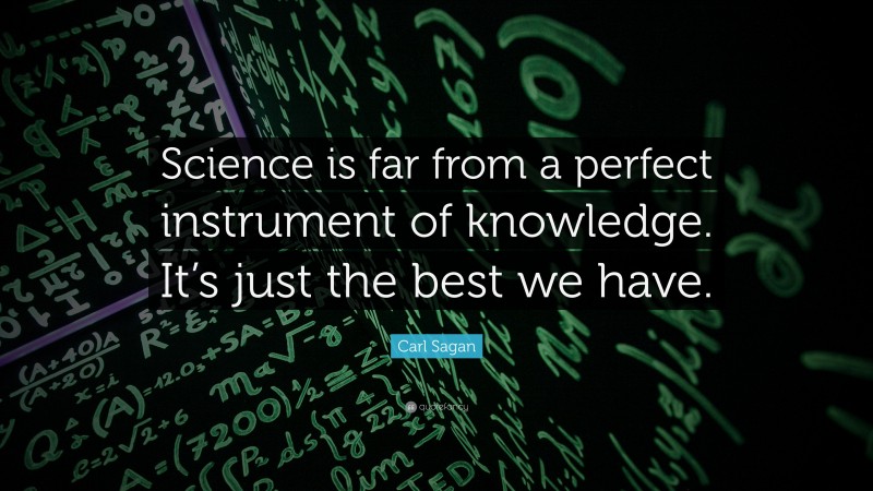 Carl Sagan Quote: “Science is far from a perfect instrument of knowledge. It’s just the best we have.”