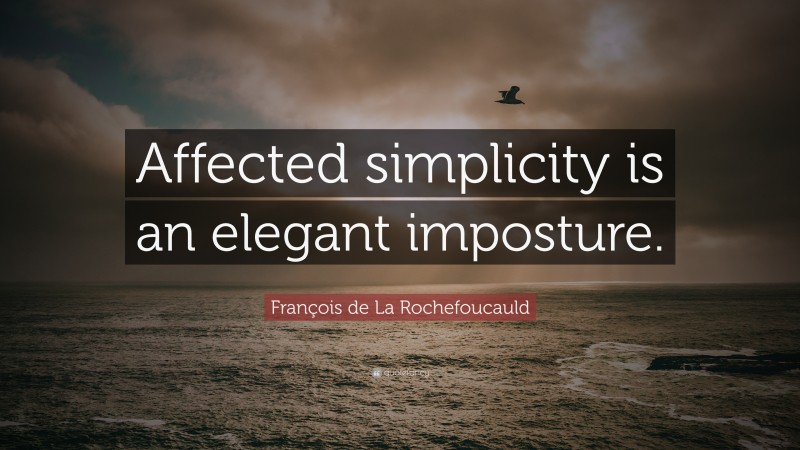 François de La Rochefoucauld Quote: “Affected simplicity is an elegant imposture.”