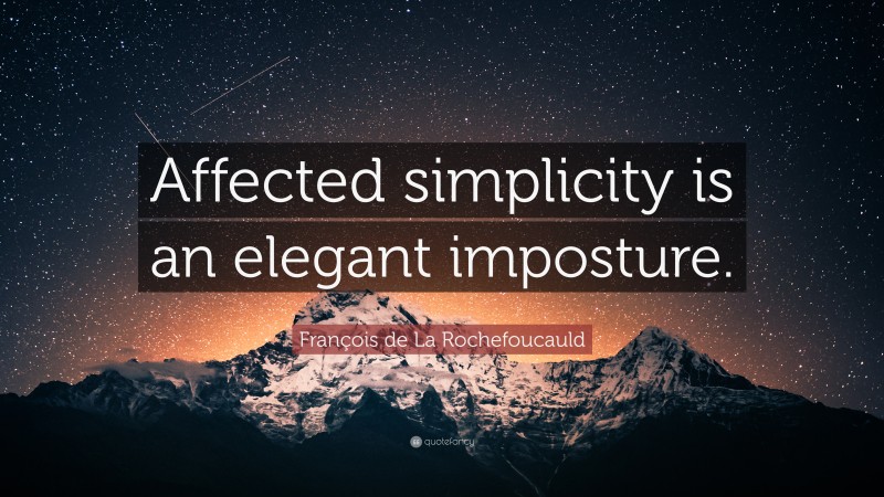 François de La Rochefoucauld Quote: “Affected simplicity is an elegant imposture.”