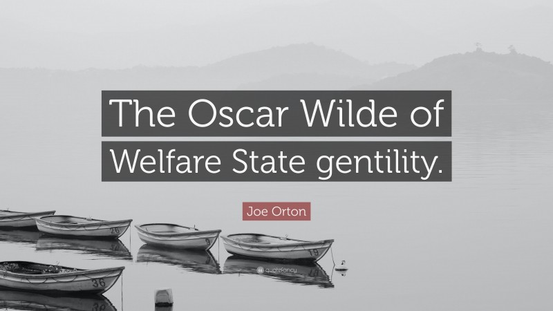 Joe Orton Quote: “The Oscar Wilde of Welfare State gentility.”
