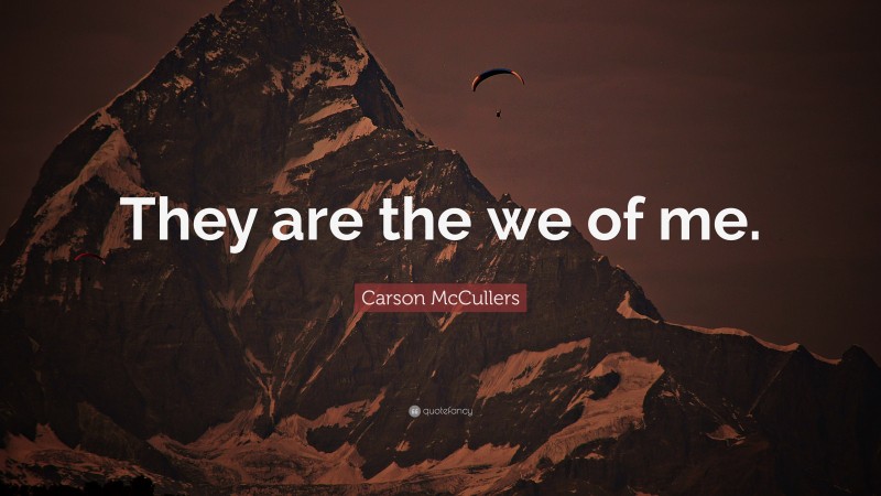 Carson McCullers Quote: “They are the we of me.”