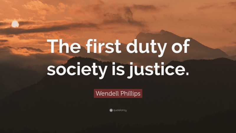 Wendell Phillips Quote: “The first duty of society is justice.”