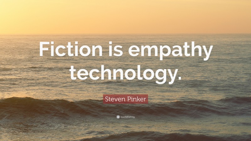 Steven Pinker Quote: “Fiction is empathy technology.”