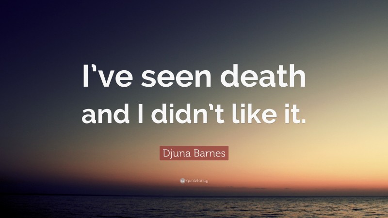 Djuna Barnes Quote: “I’ve seen death and I didn’t like it.”