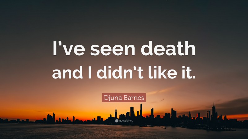 Djuna Barnes Quote: “I’ve seen death and I didn’t like it.”