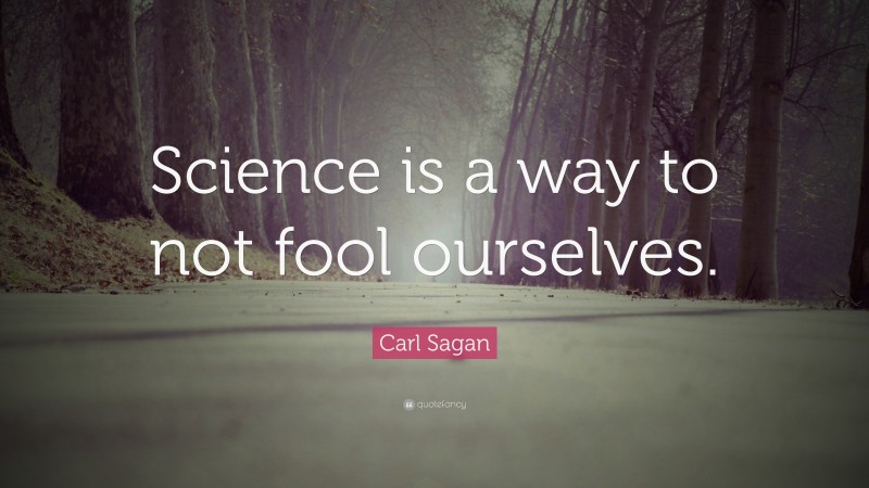 Carl Sagan Quote: “Science is a way to not fool ourselves.”