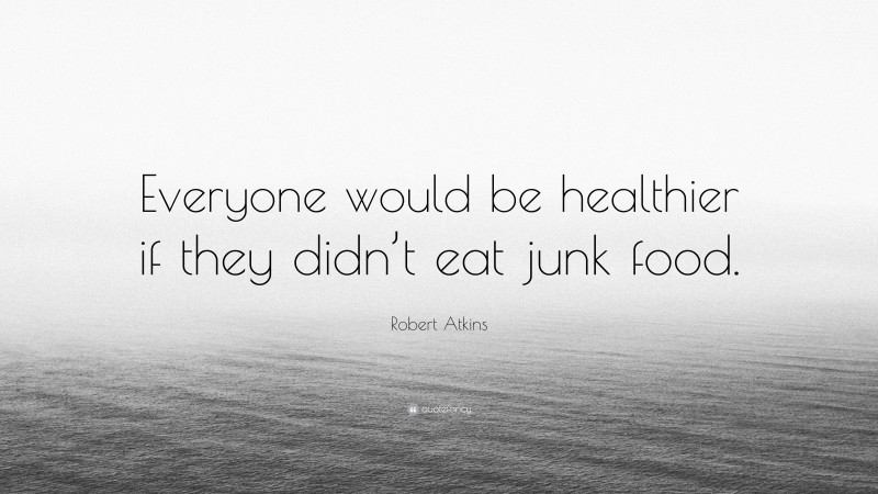 Robert Atkins Quote: “Everyone would be healthier if they didn’t eat junk food.”