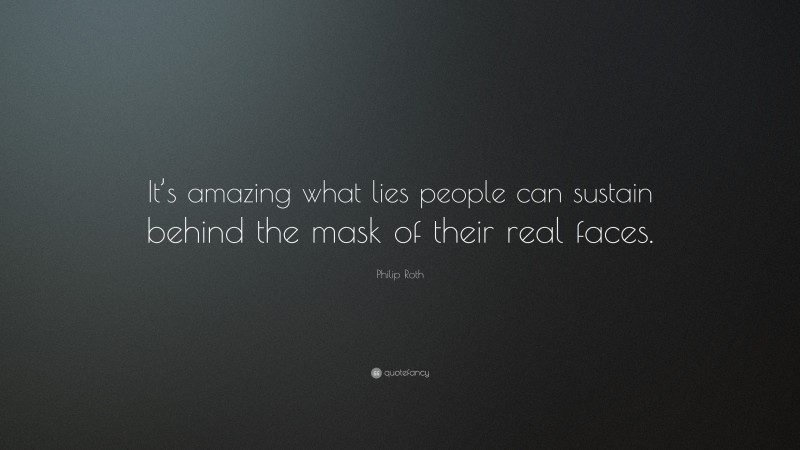 Philip Roth Quote: “It’s amazing what lies people can sustain behind the mask of their real faces.”