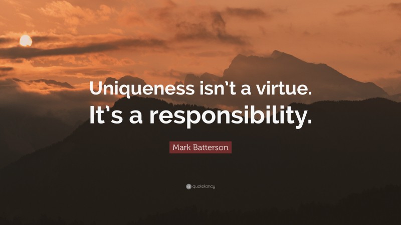 Mark Batterson Quote: “Uniqueness isn’t a virtue. It’s a responsibility.”
