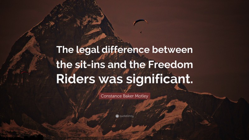 Constance Baker Motley Quote: “The legal difference between the sit-ins and the Freedom Riders was significant.”