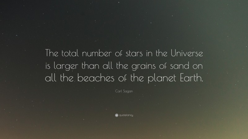 Carl Sagan Quote: “The total number of stars in the Universe is larger than all the grains of sand on all the beaches of the planet Earth.”
