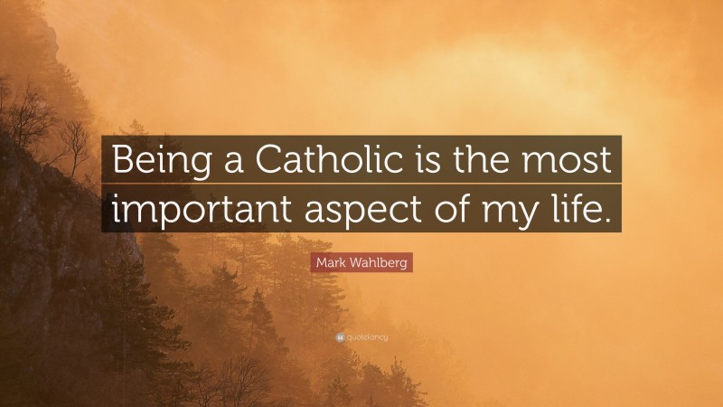 Mark Wahlberg Quote: “Being a Catholic is the most important aspect of my life.”