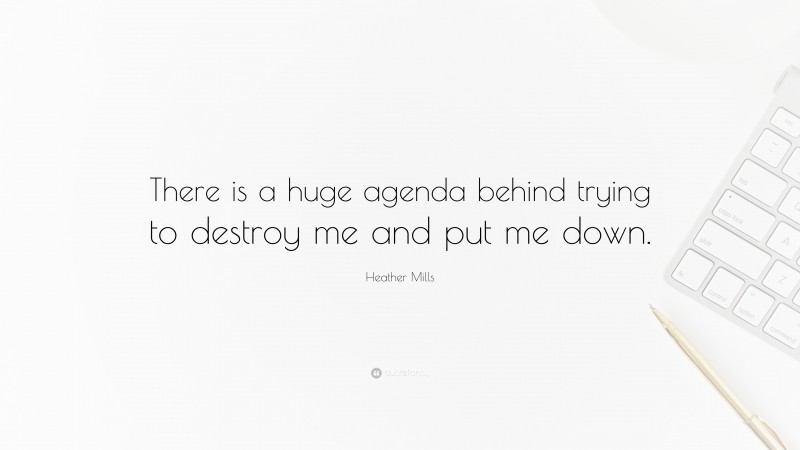 Heather Mills Quote: “There is a huge agenda behind trying to destroy me and put me down.”