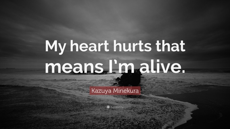 Kazuya Minekura Quote: “My heart hurts that means I’m alive.”