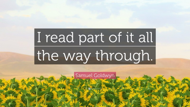 Samuel Goldwyn Quote: “I read part of it all the way through.”