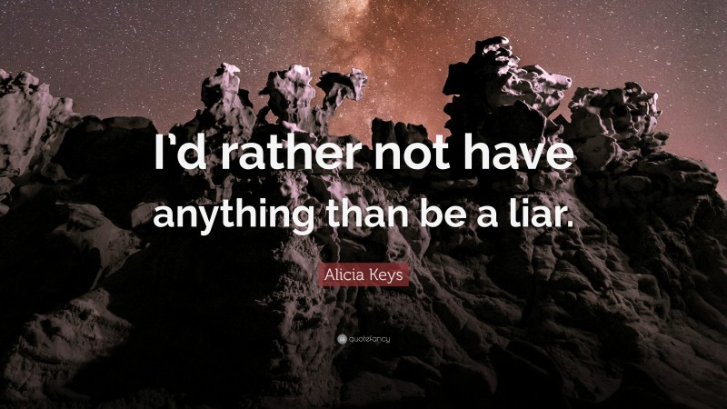 Alicia Keys Quote: “I’d rather not have anything than be a liar.”