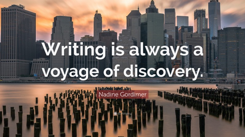 Nadine Gordimer Quote: “Writing is always a voyage of discovery.”