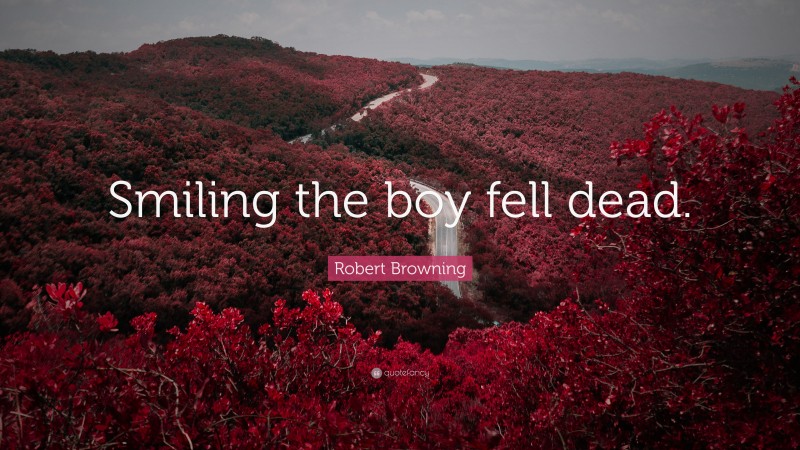 Robert Browning Quote: “Smiling the boy fell dead.”