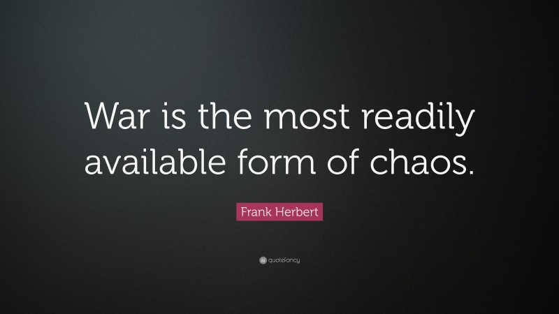 Frank Herbert Quote: “War is the most readily available form of chaos.”