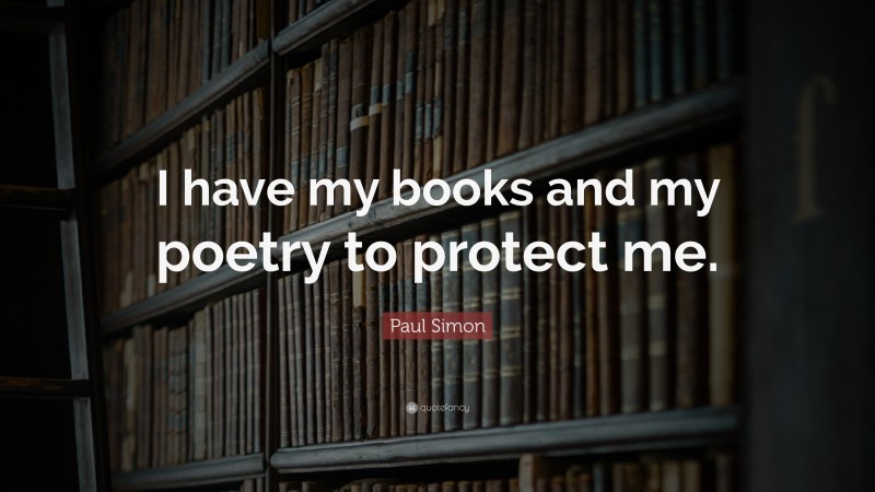 Paul Simon Quote: “I have my books and my poetry to protect me.”