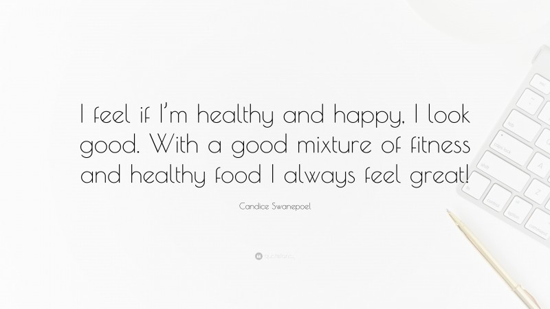Candice Swanepoel Quote: “I feel if I’m healthy and happy, I look good. With a good mixture of fitness and healthy food I always feel great!”