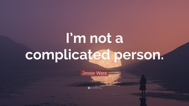 Jessie Ware Quote: “I’m not a complicated person.”